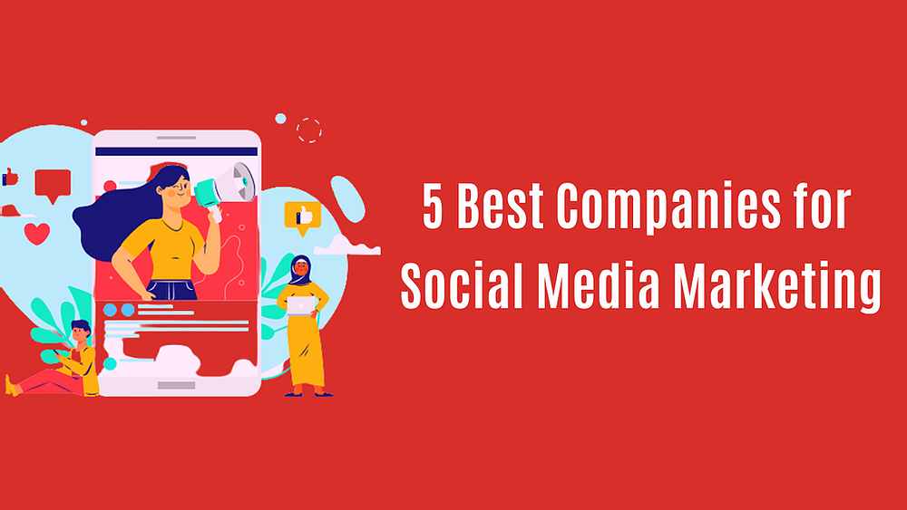 The Best 5 Social Media Marketing Companies and Their Services in 2021